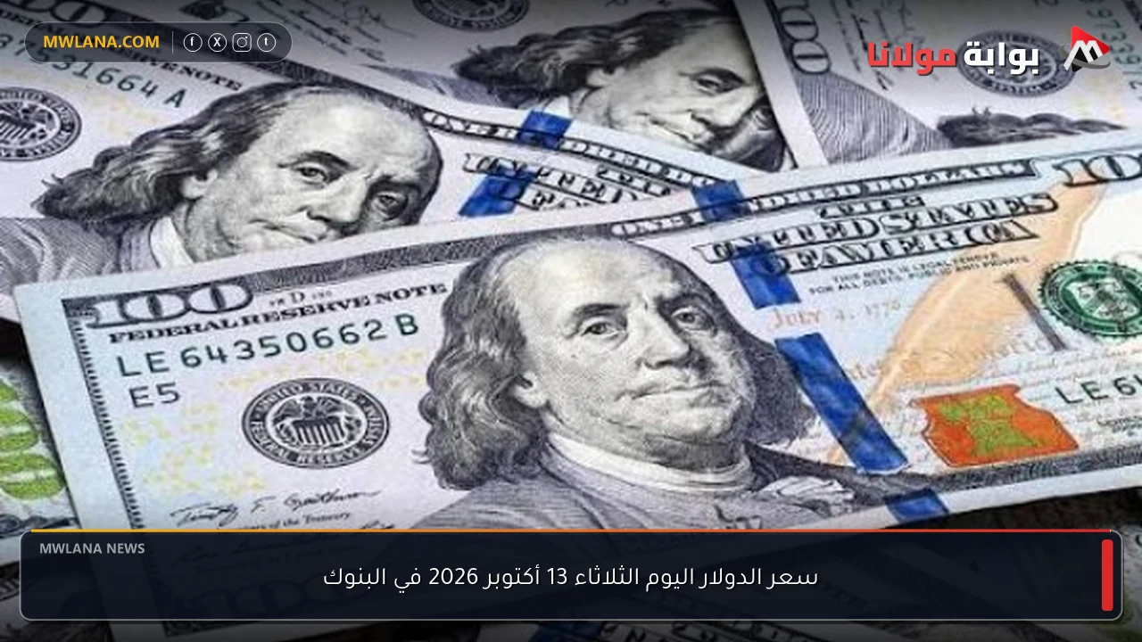 سعر الدولار اليوم الثلاثاء 13 أكتوبر 2026 في البنوك