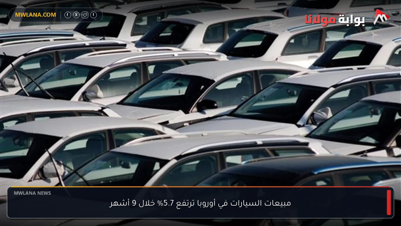مبيعات السيارات في أوروبا ترتفع 5.7% خلال 9 أشهر