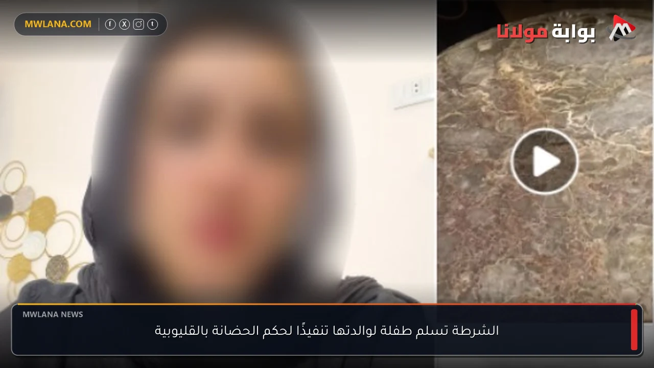 الشرطة تسلم طفلة لوالدتها تنفيذًا لحكم الحضانة بالقليوبية