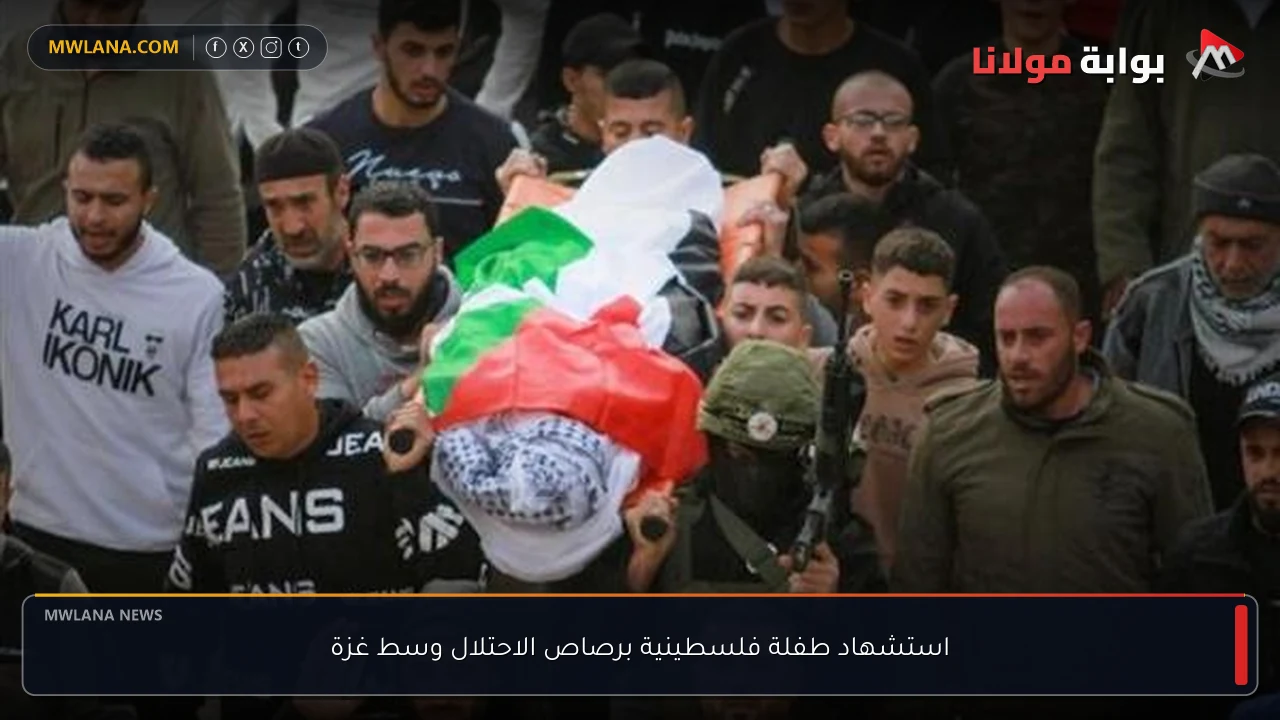 استشهاد طفلة فلسطينية برصاص الاحتلال وسط غزة