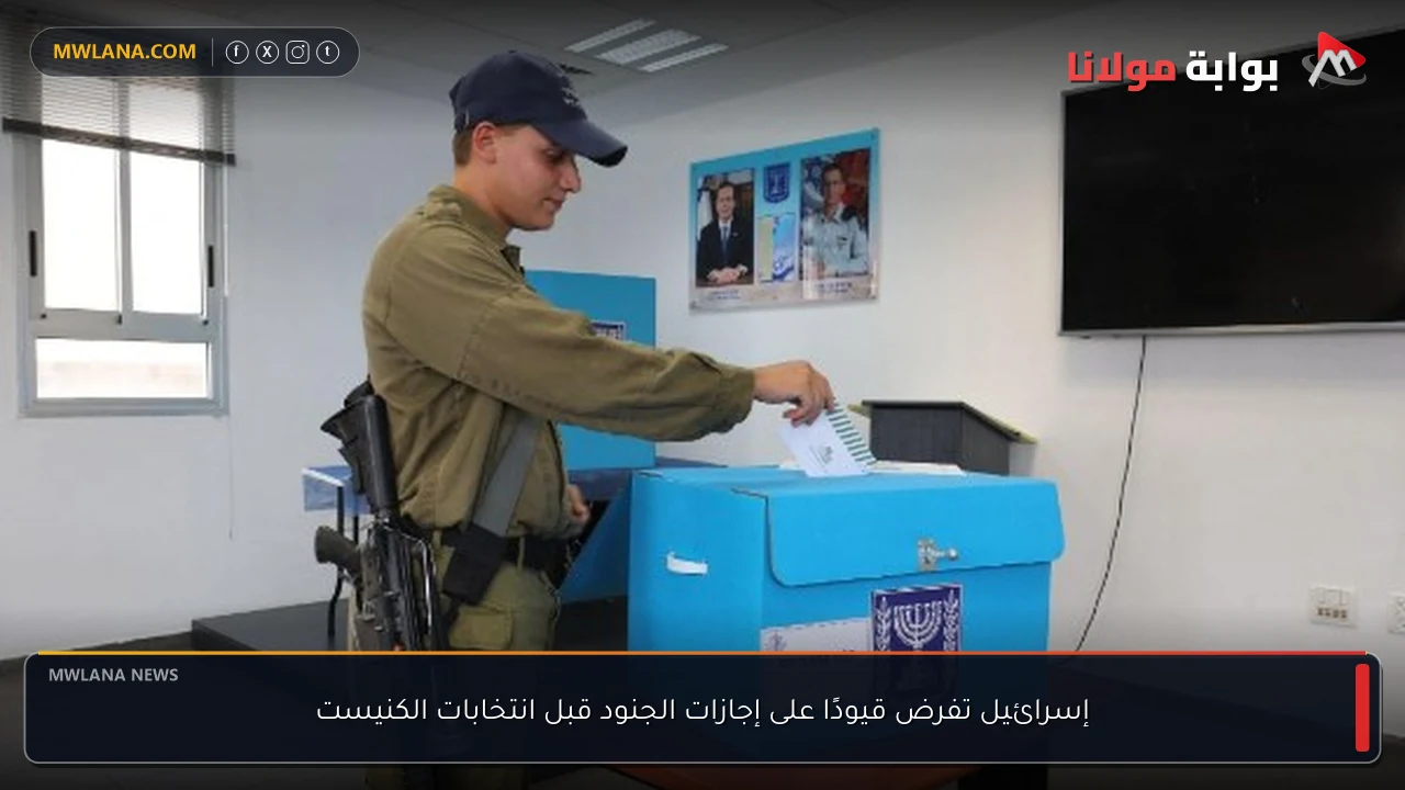 إسرائيل تفرض قيودًا على إجازات الجنود قبل انتخابات الكنيست