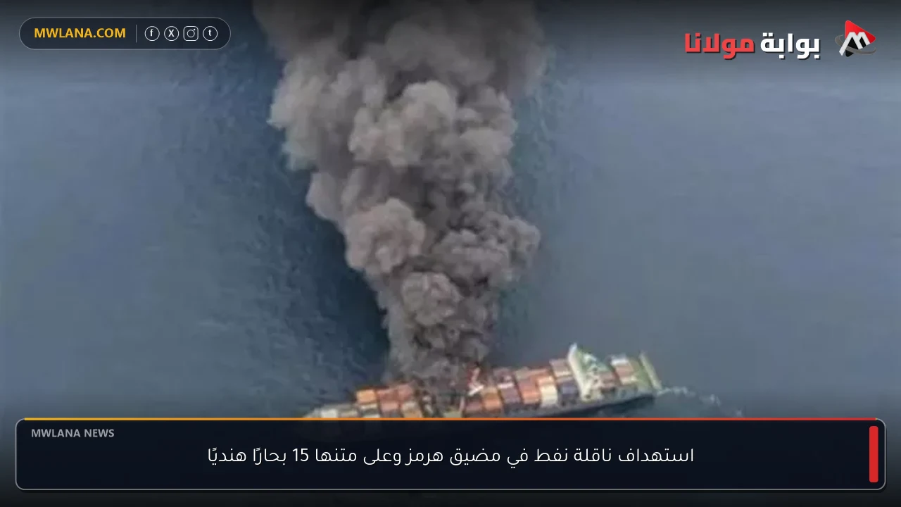 استهداف ناقلة نفط في مضيق هرمز وعلى متنها 15 بحارًا هنديًا