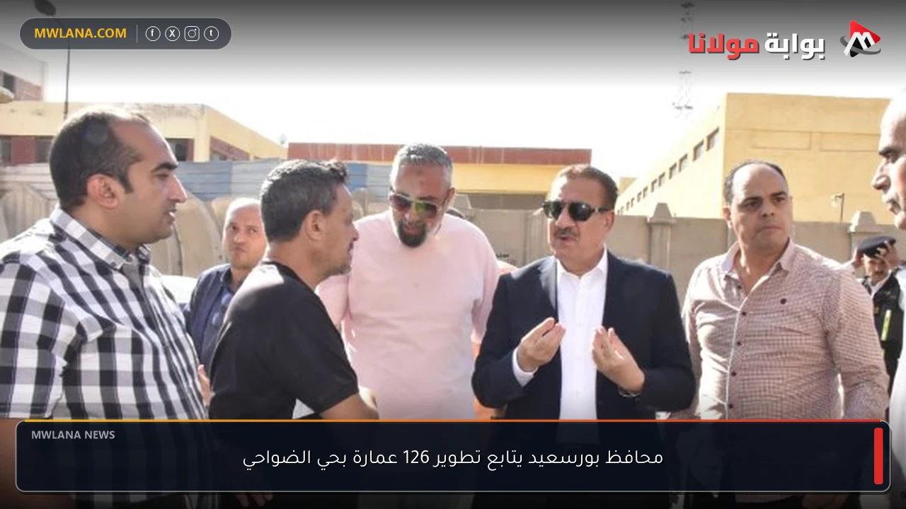 محافظ بورسعيد يتابع تطوير 126 عمارة بحي الضواحي