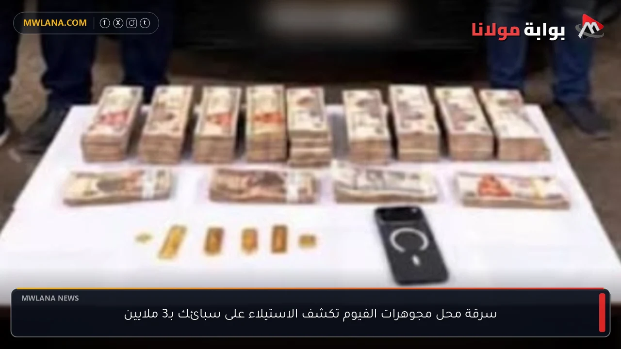 سرقة محل مجوهرات الفيوم تكشف الاستيلاء على سبائك بـ3 ملايين