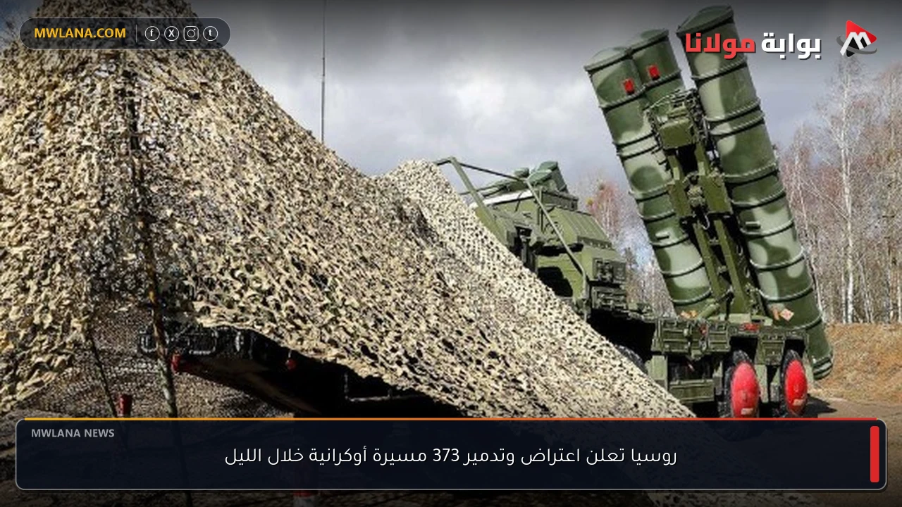 روسيا تعلن اعتراض وتدمير 373 مسيرة أوكرانية خلال الليل
