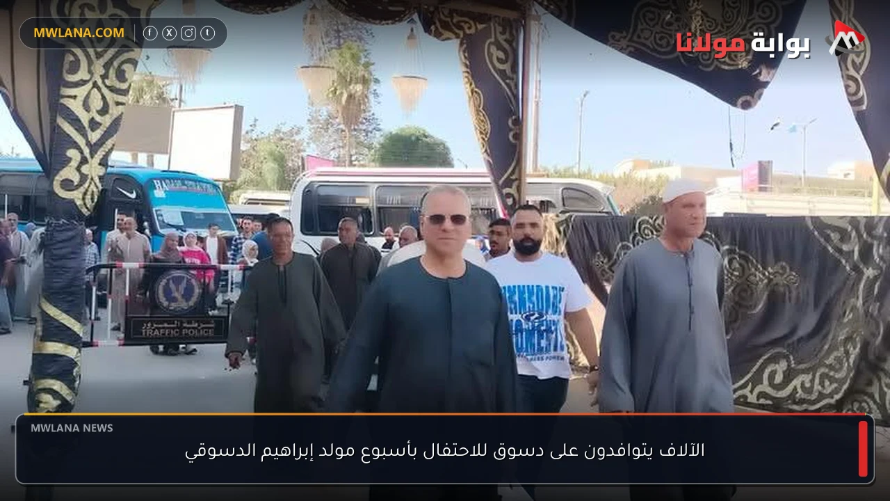 الآلاف يتوافدون على دسوق للاحتفال بأسبوع مولد إبراهيم الدسوقي
