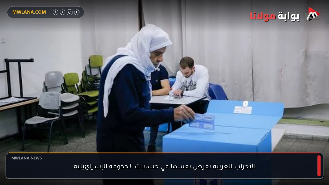 الأحزاب العربية تفرض نفسها في حسابات الحكومة الإسرائيلية