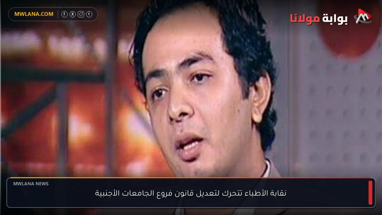 نقابة الأطباء تتحرك لتعديل قانون فروع الجامعات الأجنبية