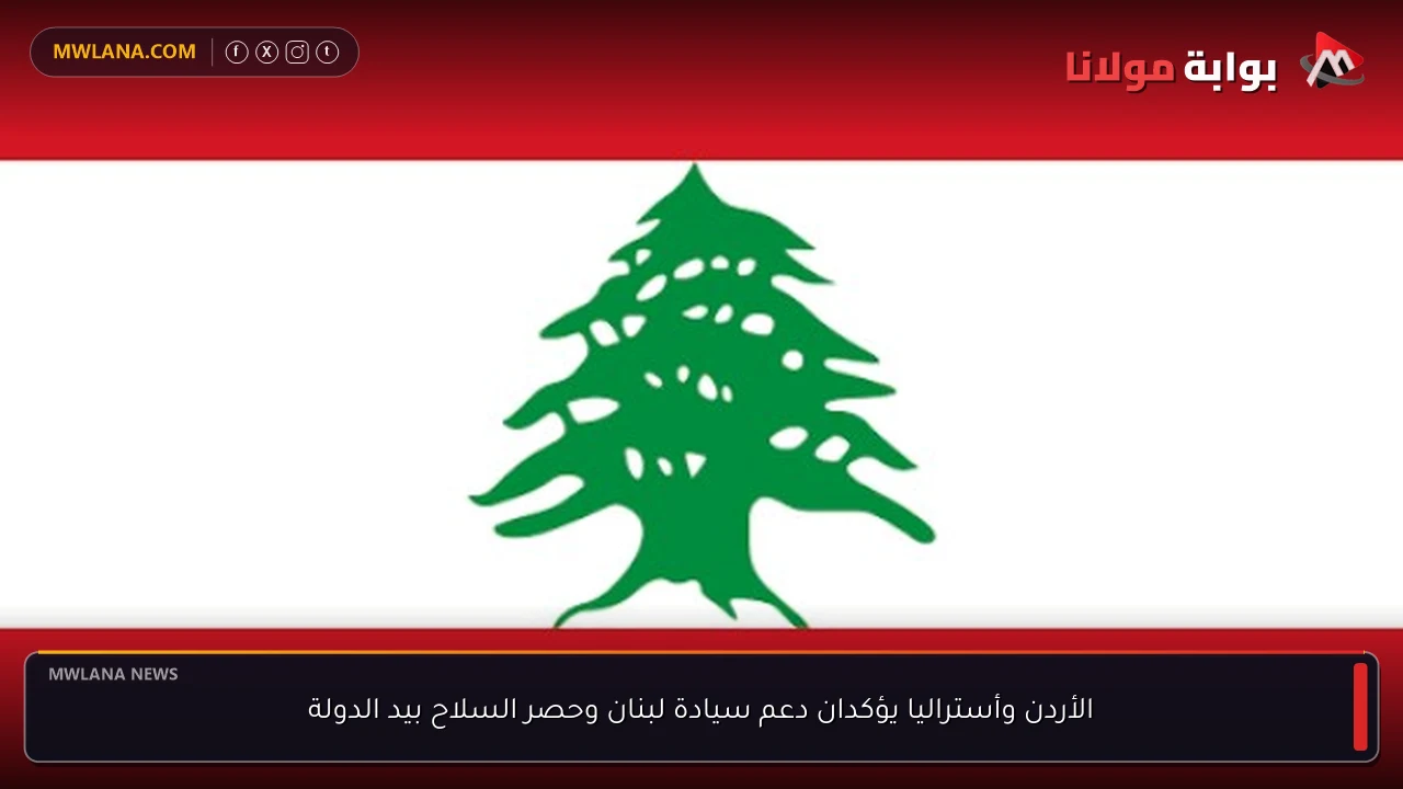 الأردن وأستراليا يؤكدان دعم سيادة لبنان وحصر السلاح بيد الدولة