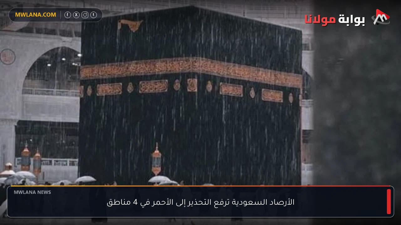 الأرصاد السعودية ترفع التحذير إلى الأحمر في 4 مناطق