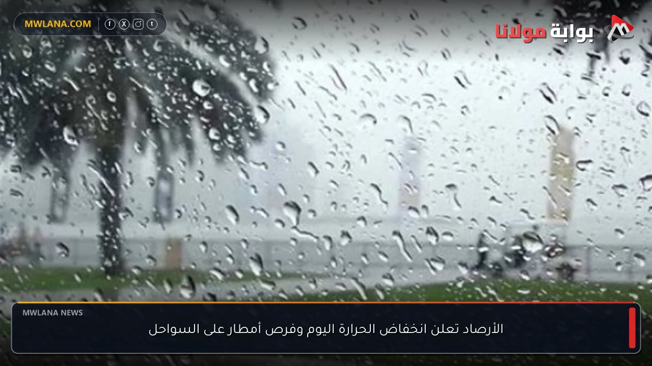 الأرصاد تعلن انخفاض الحرارة اليوم وفرص أمطار على السواحل