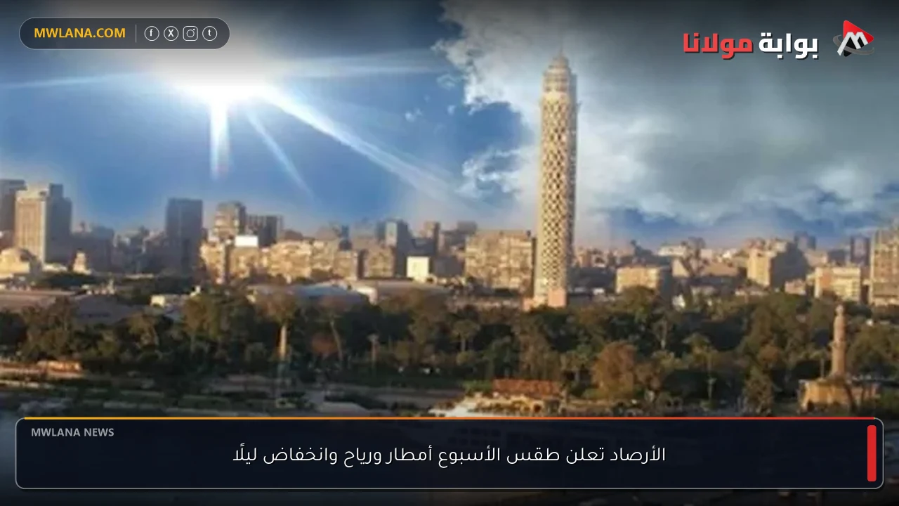 الأرصاد تعلن طقس الأسبوع أمطار ورياح وانخفاض ليلًا