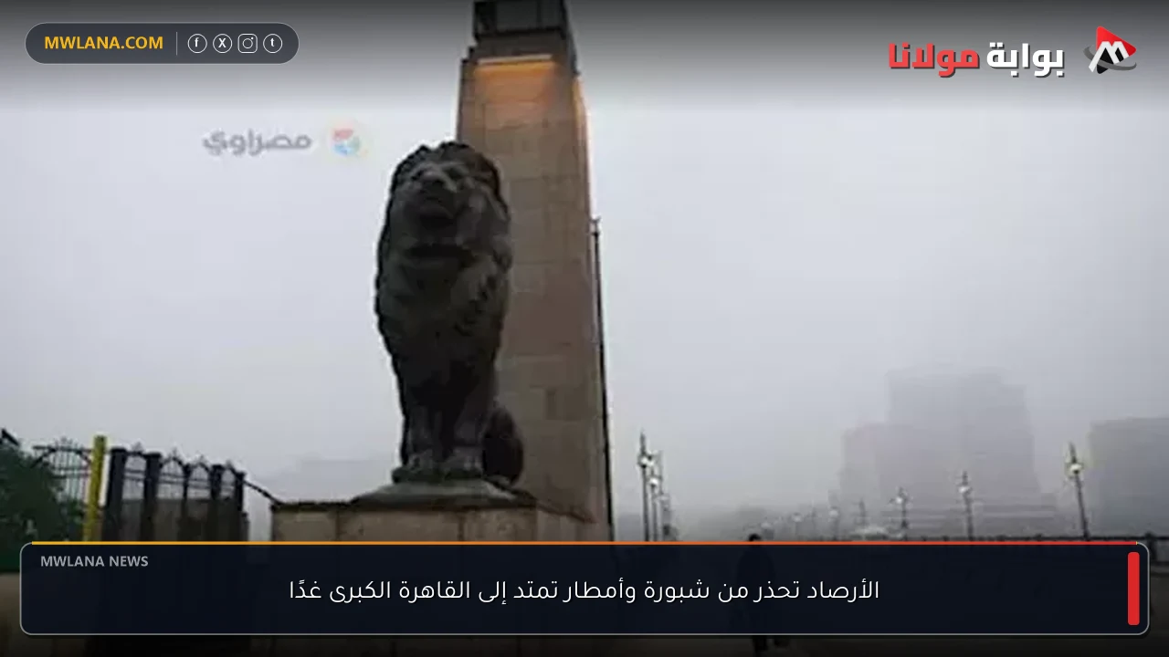 الأرصاد تحذر من شبورة وأمطار تمتد إلى القاهرة الكبرى غدًا