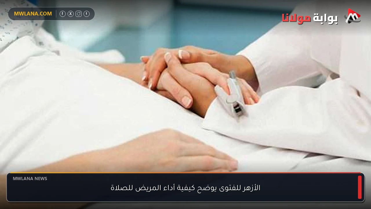 الأزهر للفتوى يوضح كيفية أداء المريض للصلاة