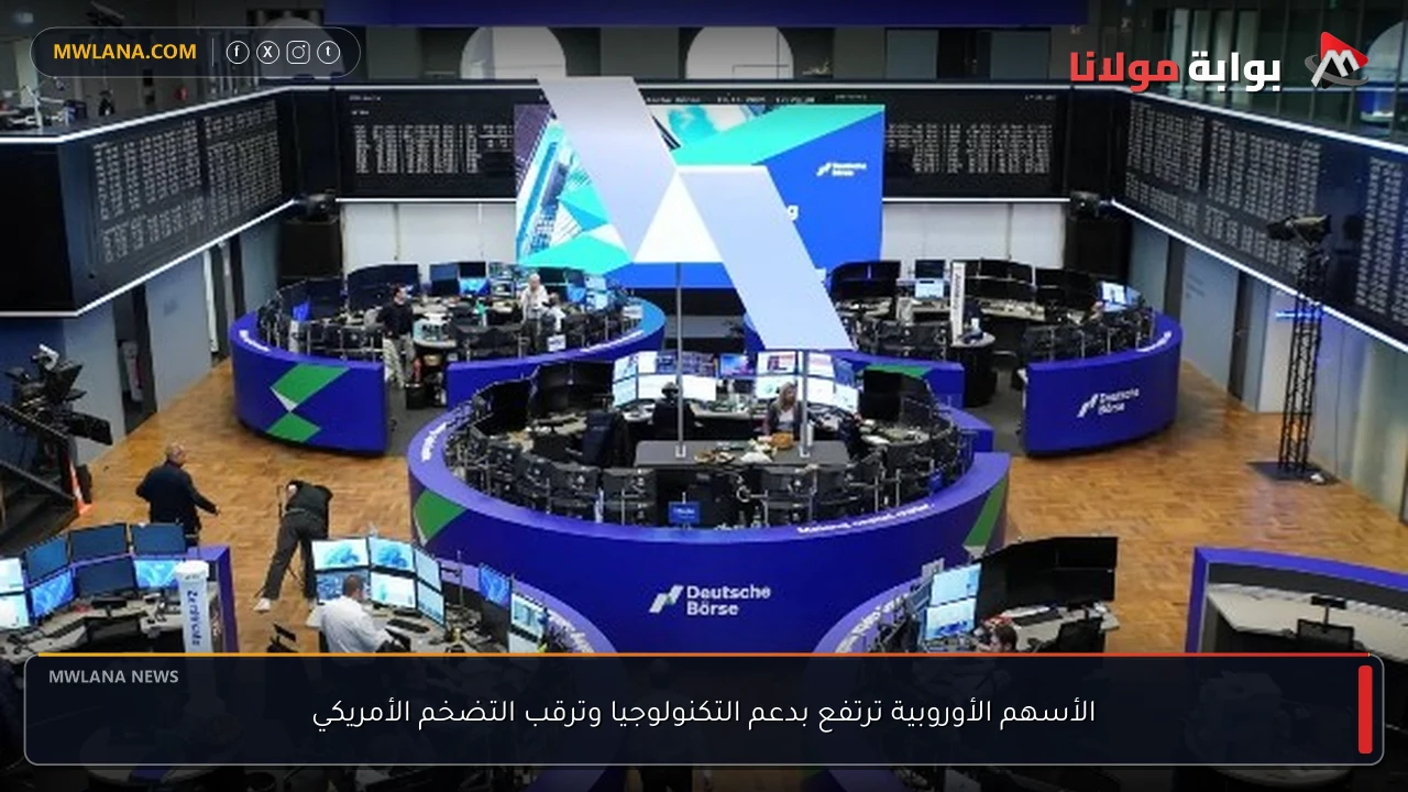 الأسهم الأوروبية ترتفع بدعم التكنولوجيا وترقب التضخم الأمريكي