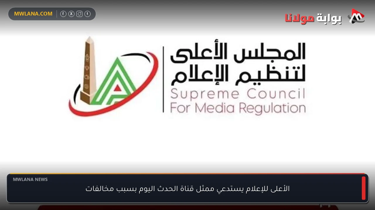 الأعلى للإعلام يستدعي ممثل قناة الحدث اليوم بسبب مخالفات