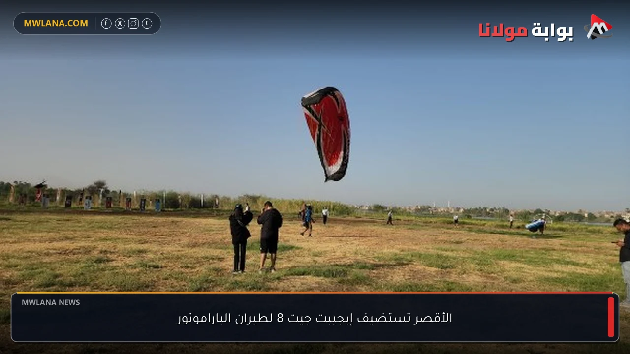 الأقصر تستضيف إيجيبت جيت 8 لطيران الباراموتور
