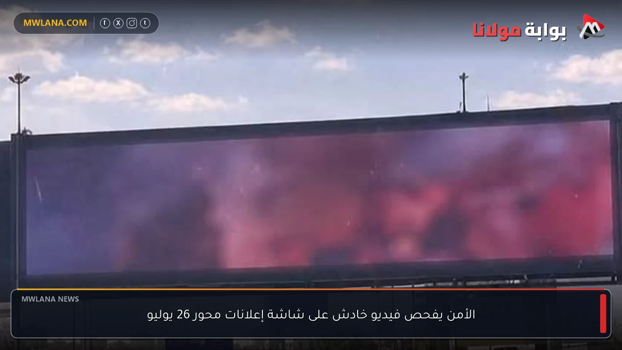 الأمن يفحص فيديو خادش على شاشة إعلانات محور 26 يوليو
