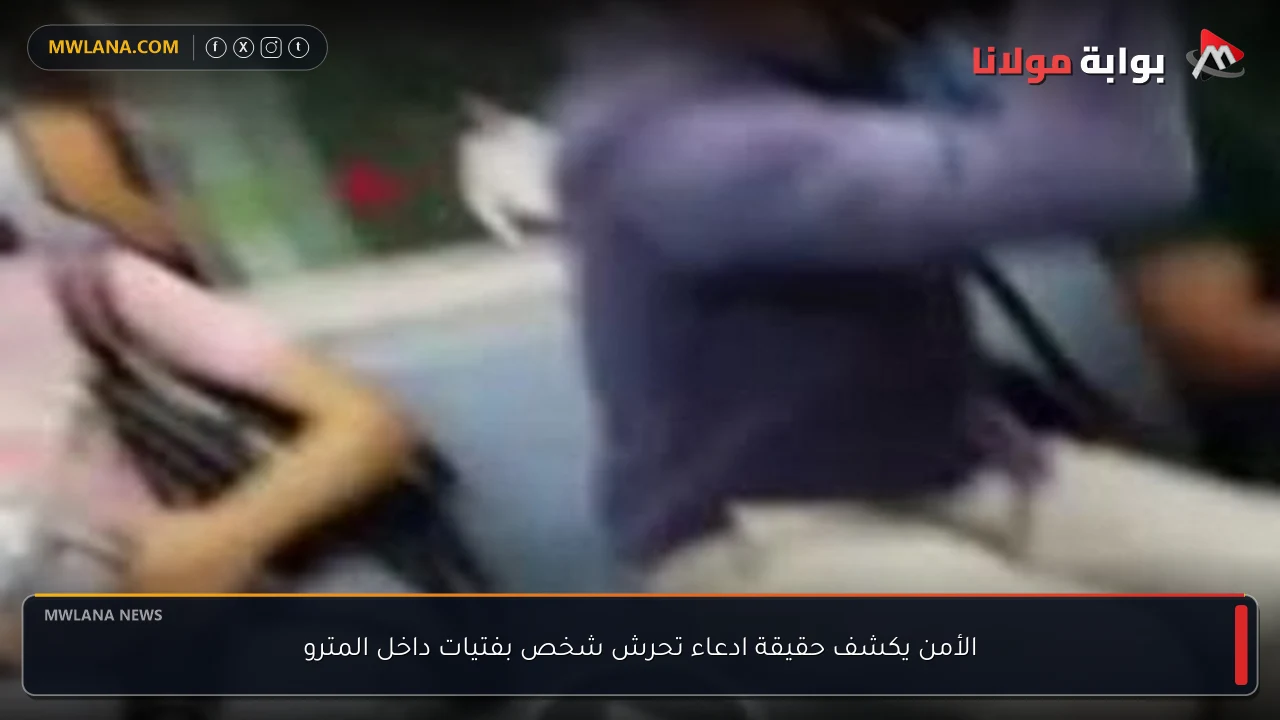 الأمن يكشف حقيقة ادعاء تحرش شخص بفتيات داخل المترو