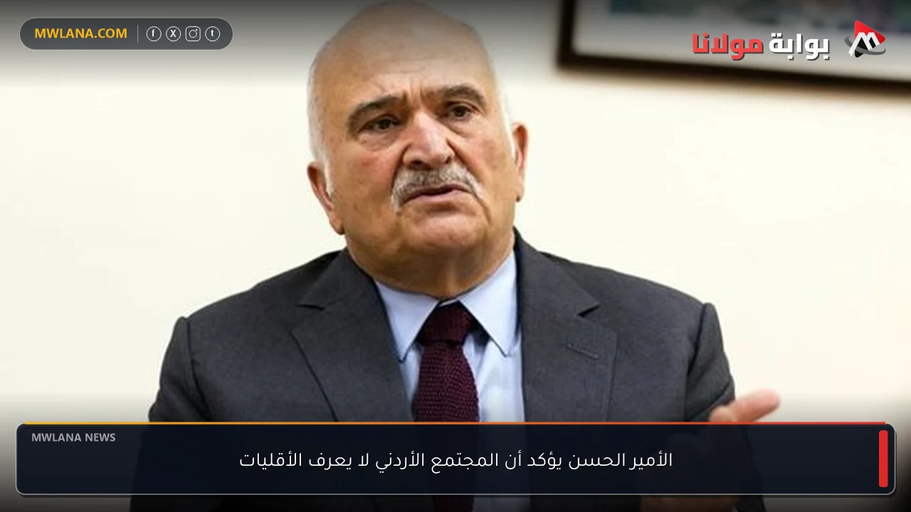 الأمير الحسن يؤكد أن المجتمع الأردني لا يعرف الأقليات