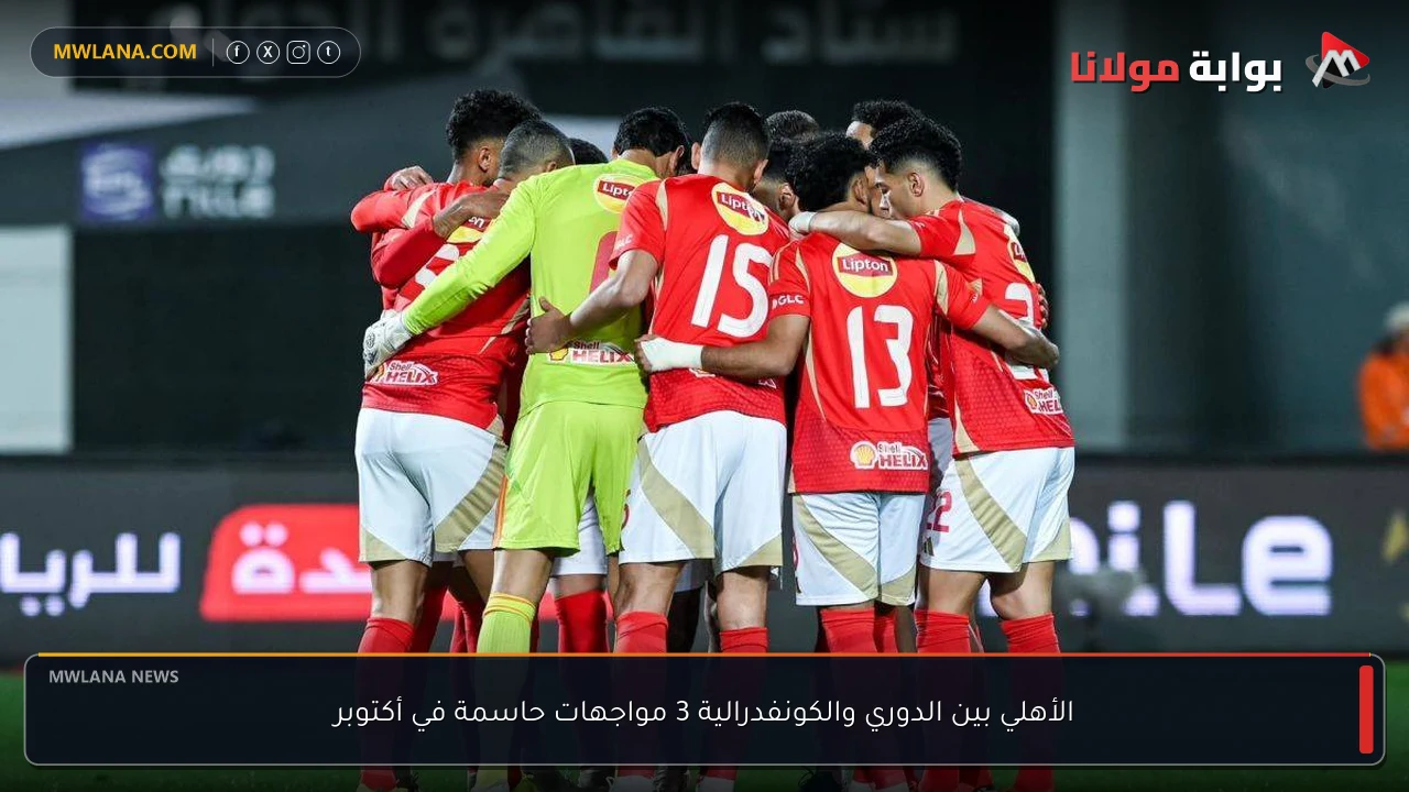 الأهلي بين الدوري والكونفدرالية 3 مواجهات حاسمة في أكتوبر