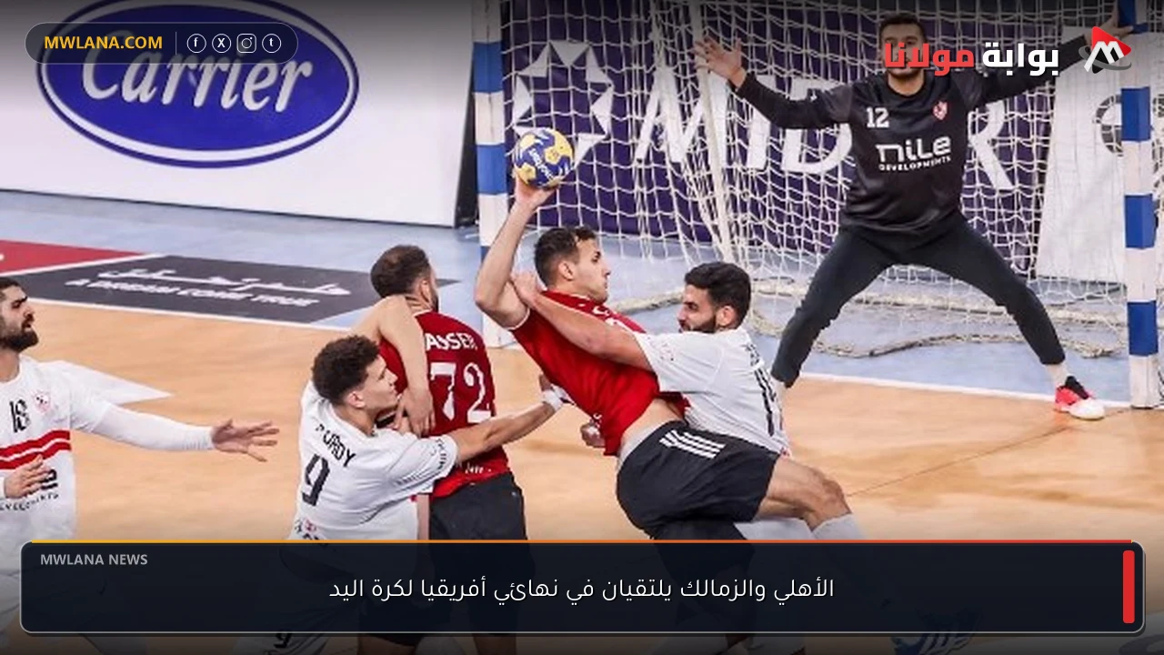 الأهلي والزمالك يلتقيان في نهائي أفريقيا لكرة اليد