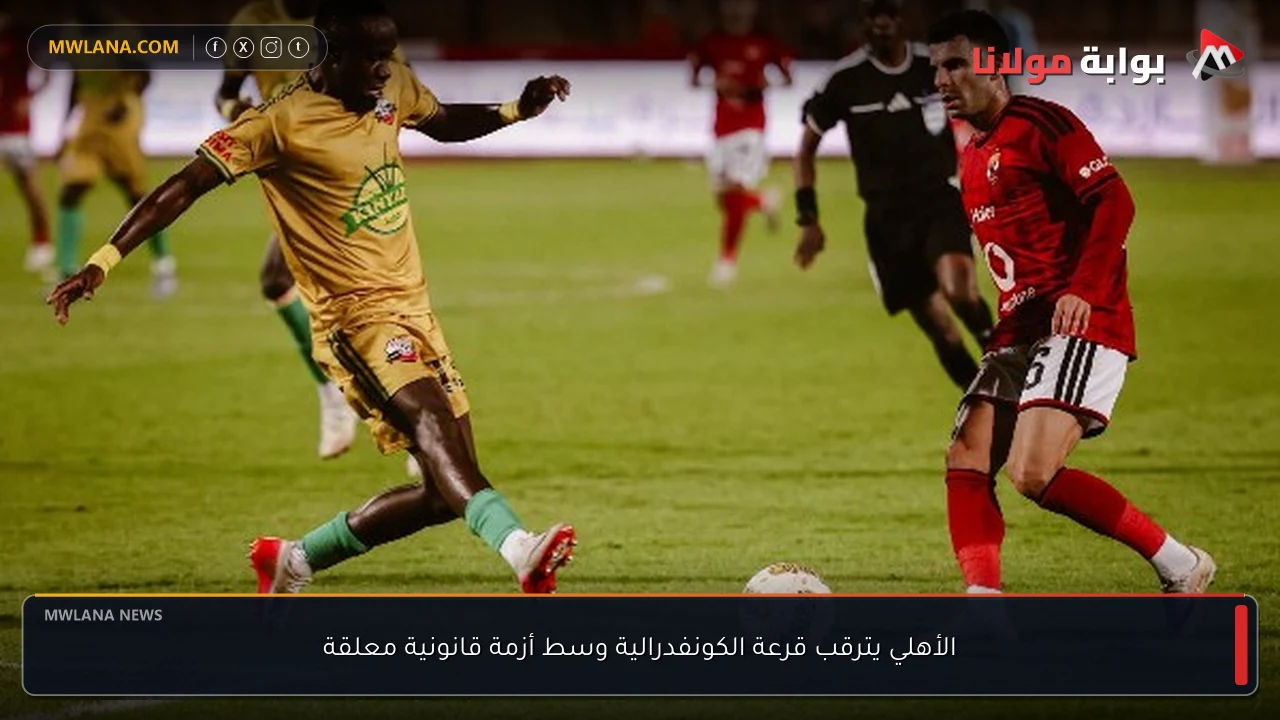 الأهلي يترقب قرعة الكونفدرالية وسط أزمة قانونية معلقة