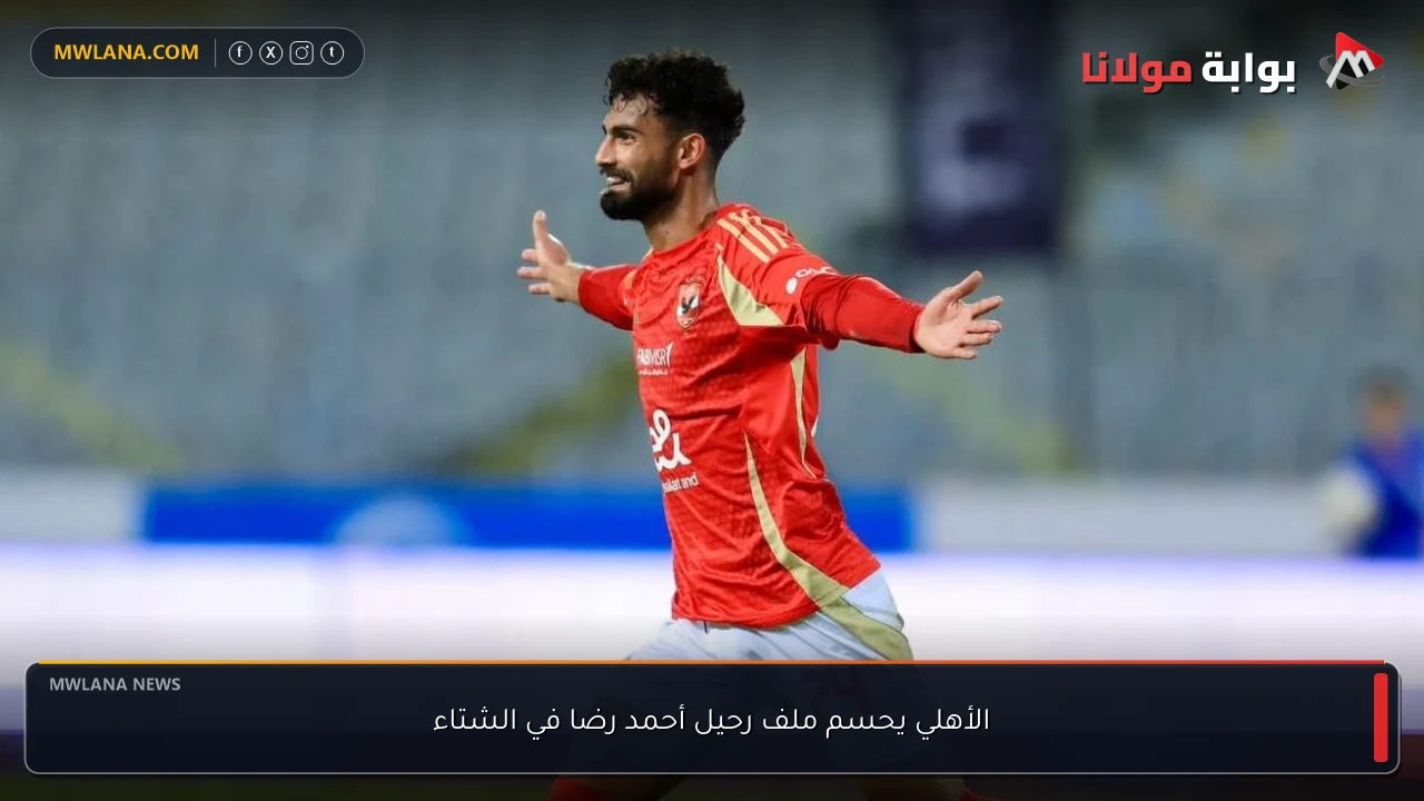 الأهلي يحسم ملف رحيل أحمد رضا في الشتاء
