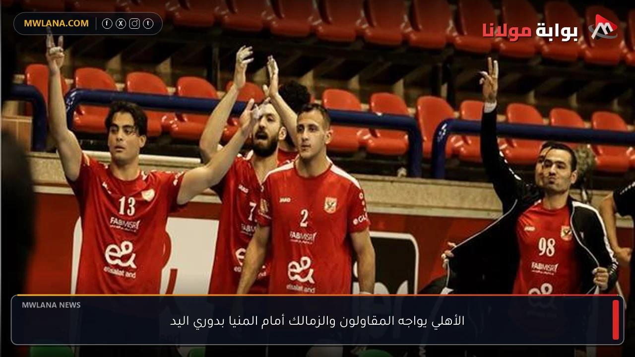 الأهلي يواجه المقاولون والزمالك أمام المنيا بدوري اليد