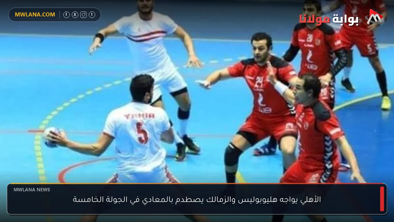 الأهلي يواجه هليوبوليس والزمالك يصطدم بالمعادي في الجولة الخامسة