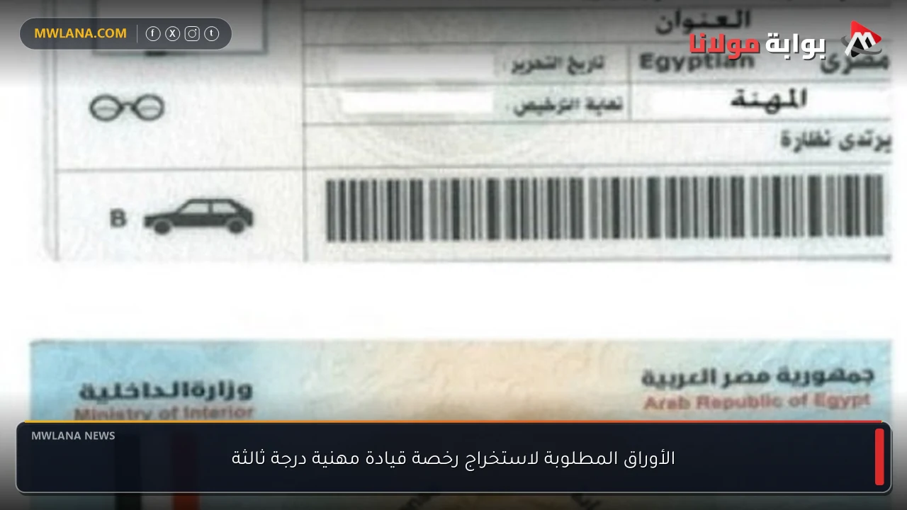 الأوراق المطلوبة لاستخراج رخصة قيادة مهنية درجة ثالثة