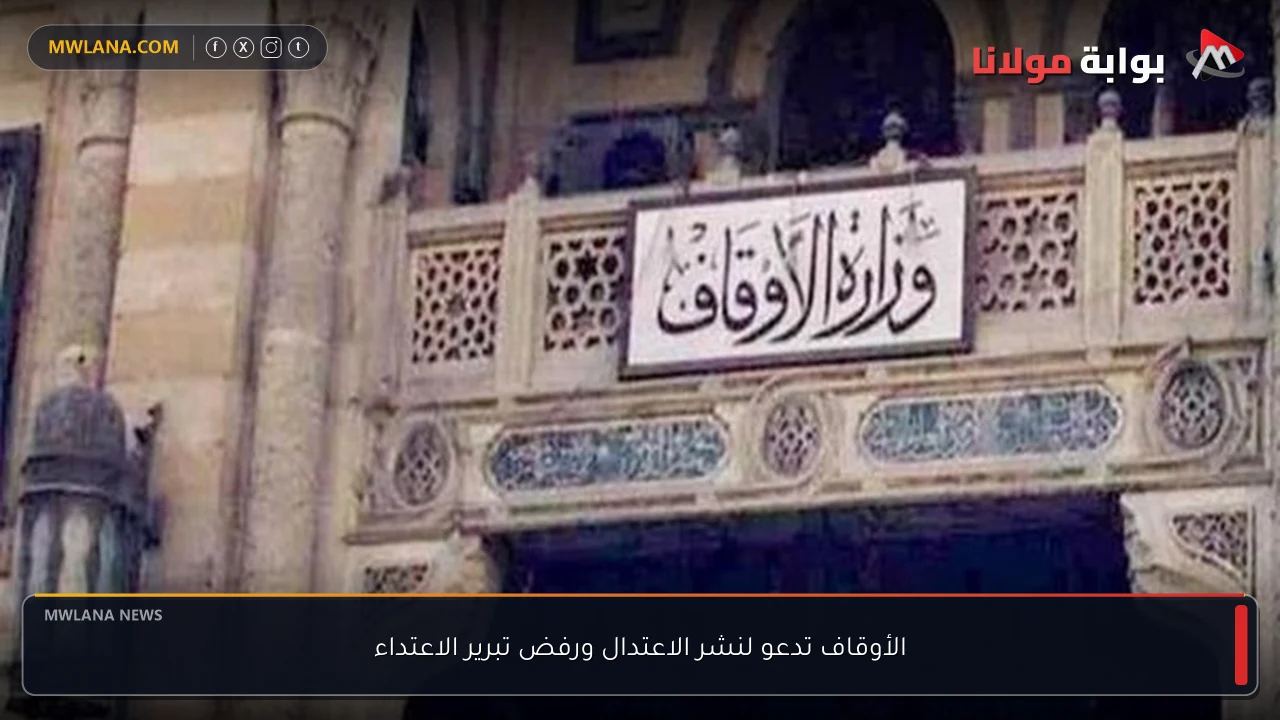 الأوقاف تدعو لنشر الاعتدال ورفض تبرير الاعتداء