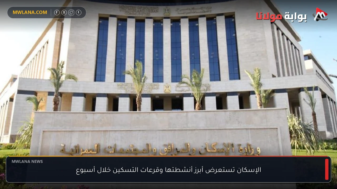 الإسكان تستعرض أبرز أنشطتها وقرعات التسكين خلال أسبوع