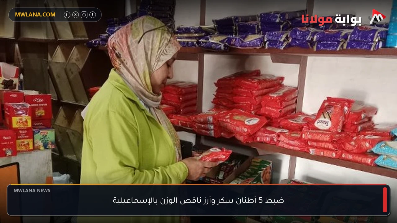 ضبط 5 أطنان سكر وأرز ناقص الوزن بالإسماعيلية