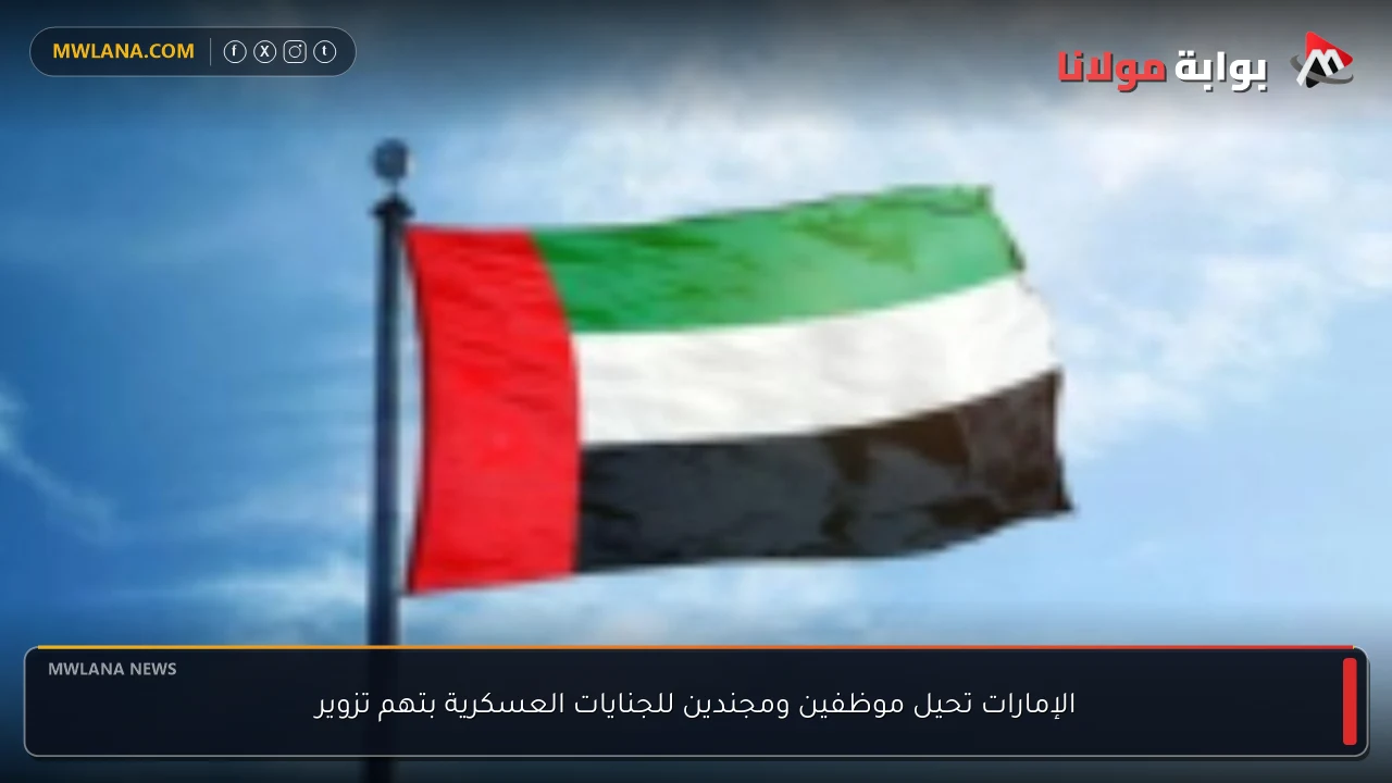 الإمارات تحيل موظفين ومجندين للجنايات العسكرية بتهم تزوير