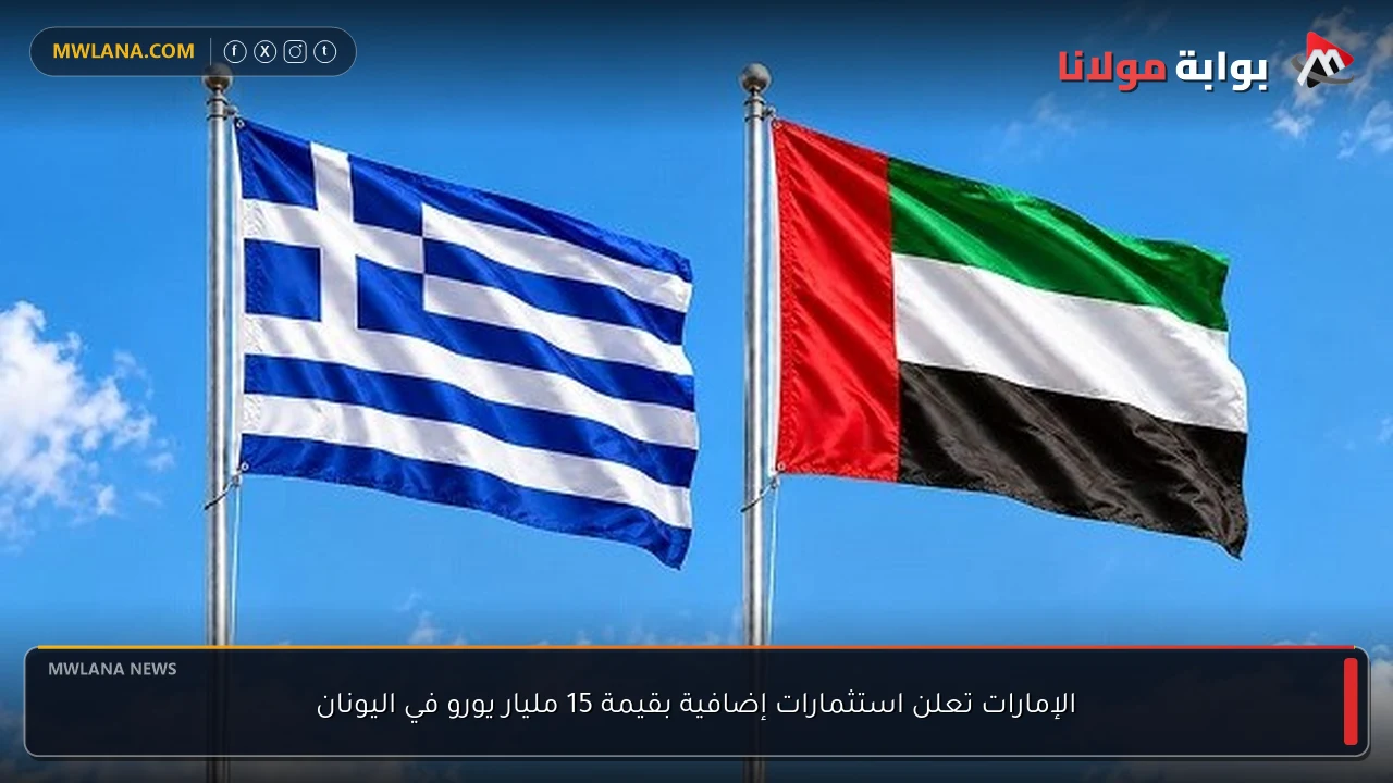 الإمارات تعلن استثمارات إضافية بقيمة 15 مليار يورو في اليونان