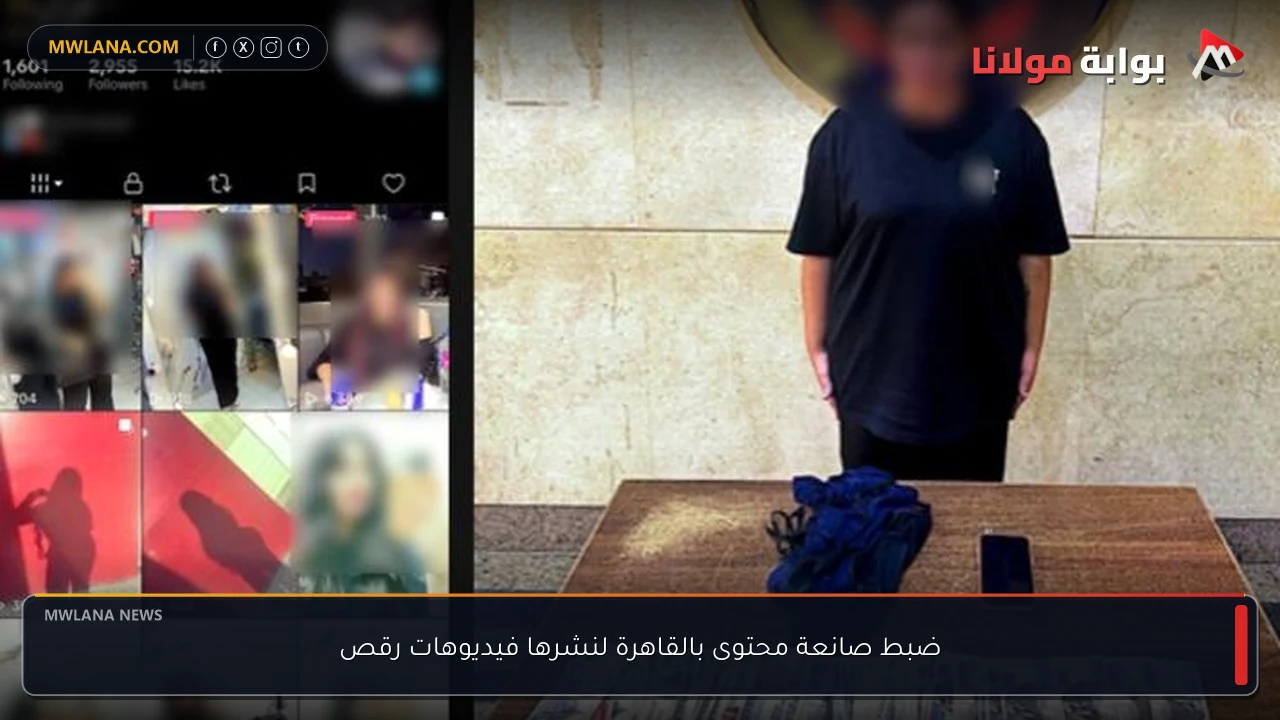 ضبط صانعة محتوى بالقاهرة لنشرها فيديوهات رقص