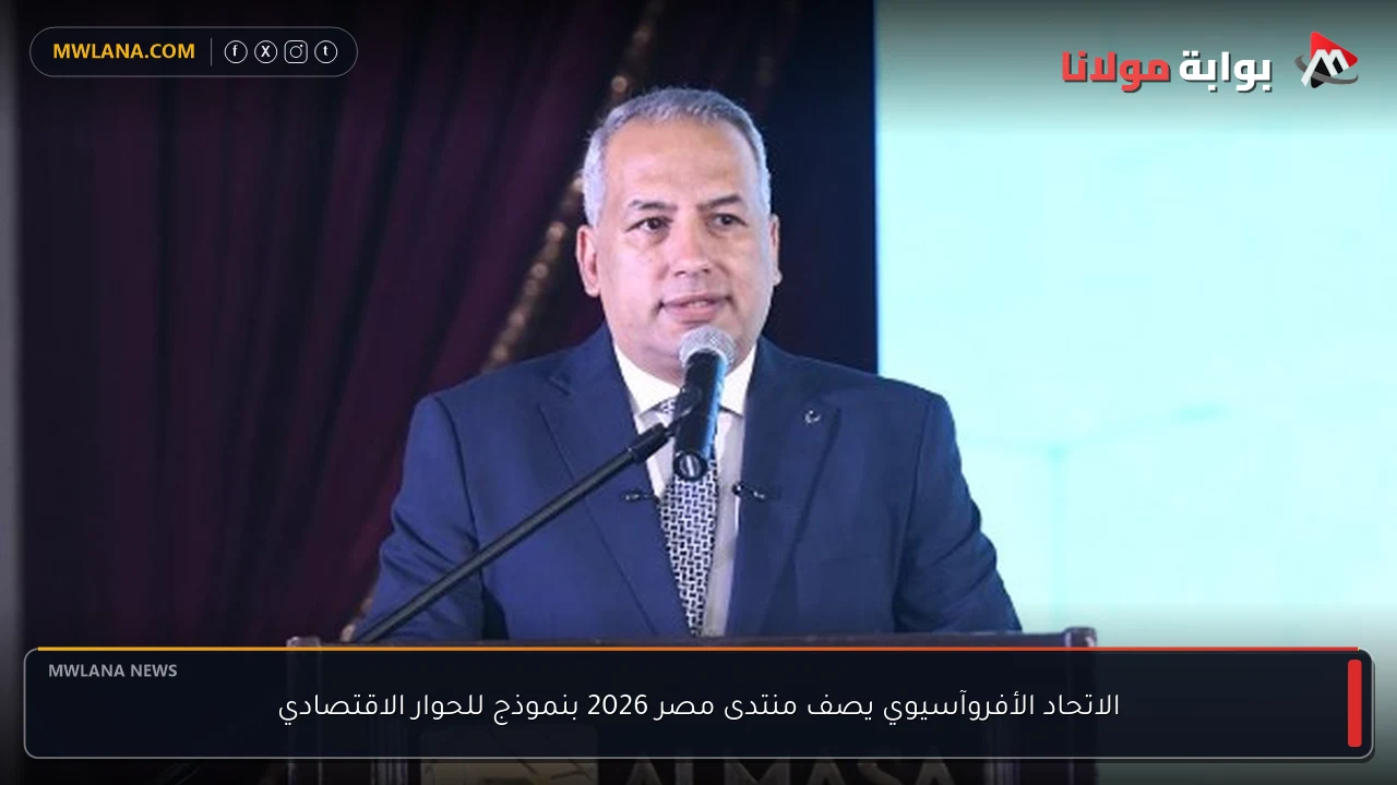 الاتحاد الأفروآسيوي يصف منتدى مصر 2026 بنموذج للحوار الاقتصادي