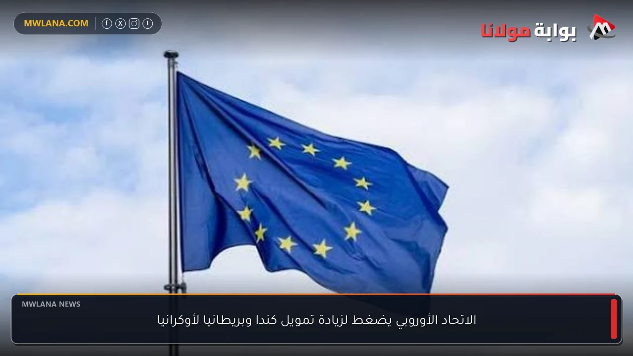 الاتحاد الأوروبي يضغط لزيادة تمويل كندا وبريطانيا لأوكرانيا
