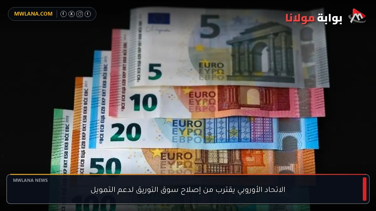 الاتحاد الأوروبي يقترب من إصلاح سوق التوريق لدعم التمويل