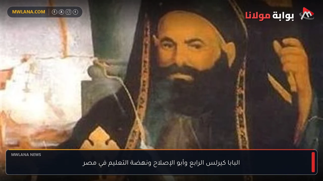 البابا كيرلس الرابع وأبو الإصلاح ونهضة التعليم في مصر