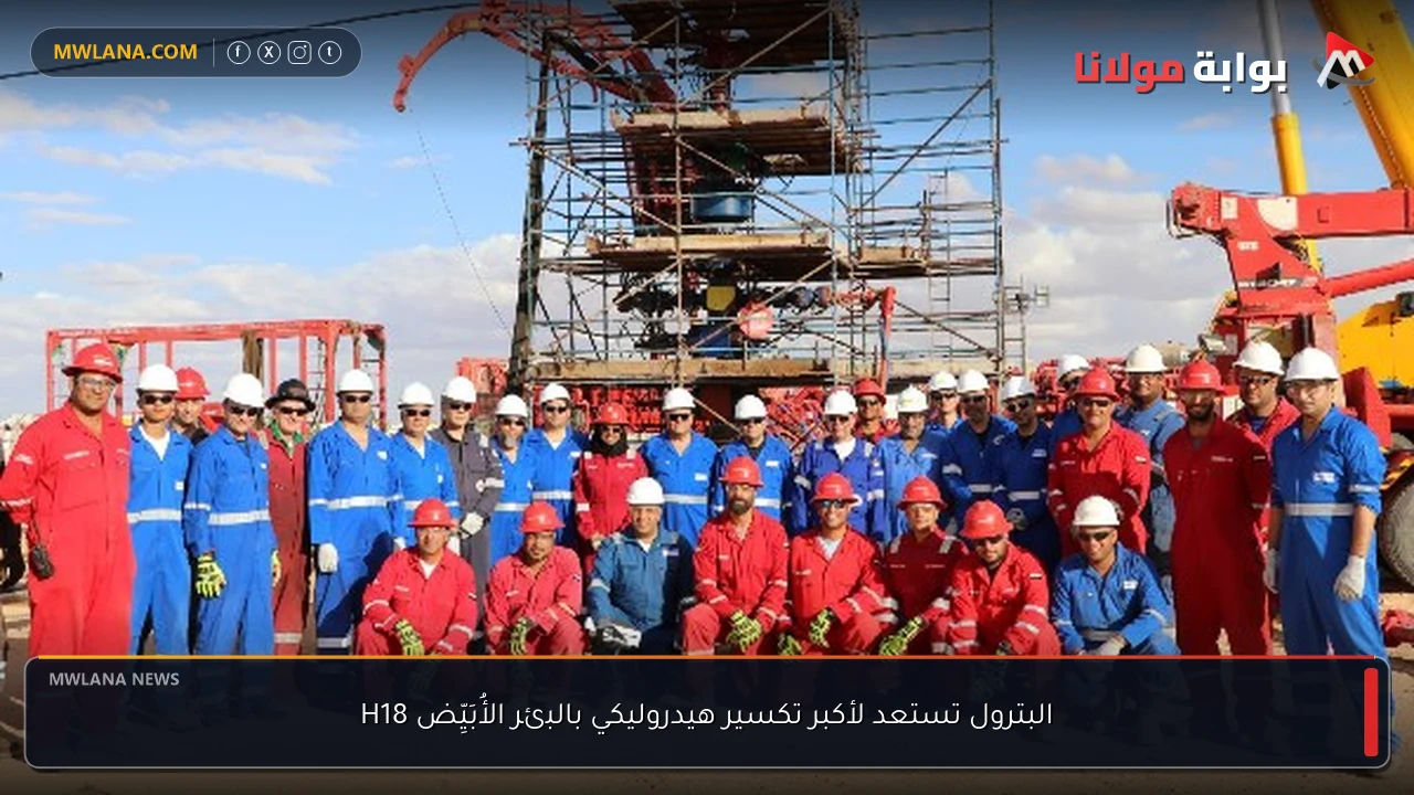 البترول تستعد لأكبر تكسير هيدروليكي بالبئر الأُبَيِّض H18