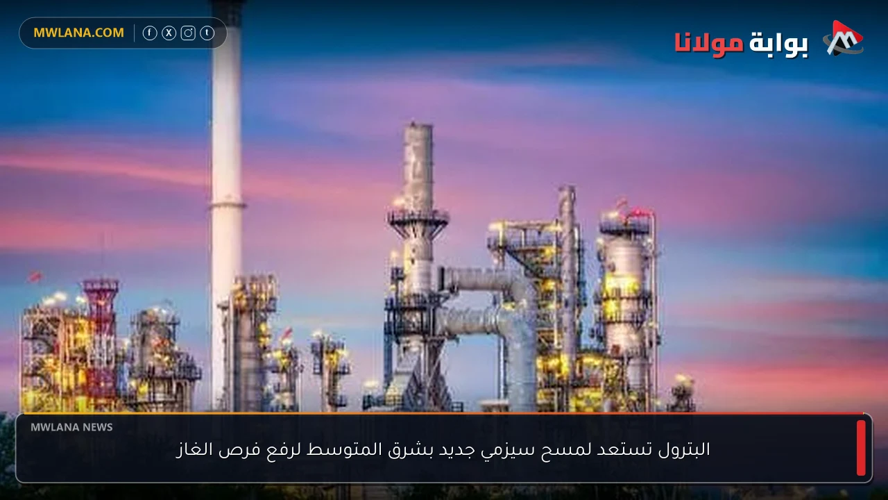 البترول تستعد لمسح سيزمي جديد بشرق المتوسط لرفع فرص الغاز