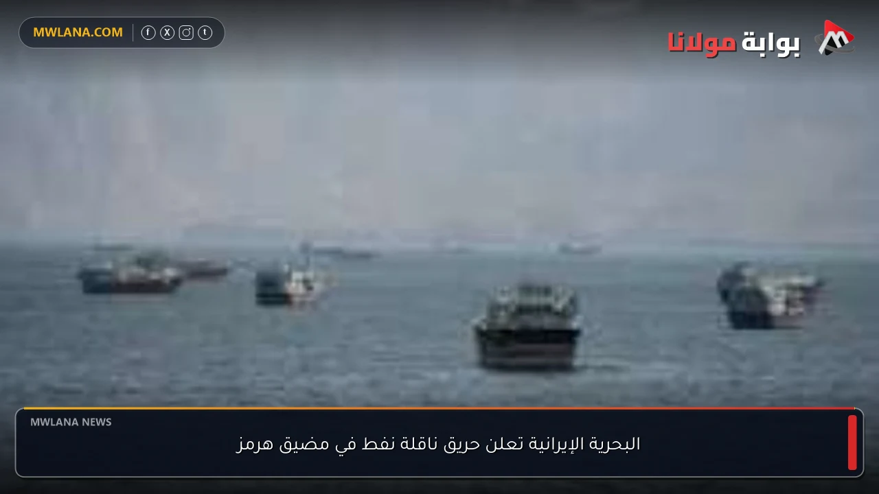البحرية الإيرانية تعلن حريق ناقلة نفط في مضيق هرمز