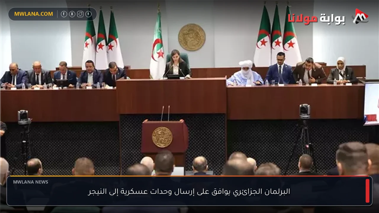 البرلمان الجزائري يوافق على إرسال وحدات عسكرية إلى النيجر