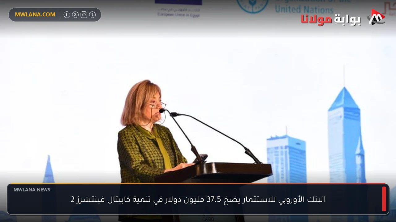 البنك الأوروبي للاستثمار يضخ 37.5 مليون دولار في تنمية كابيتال فينتشرز 2