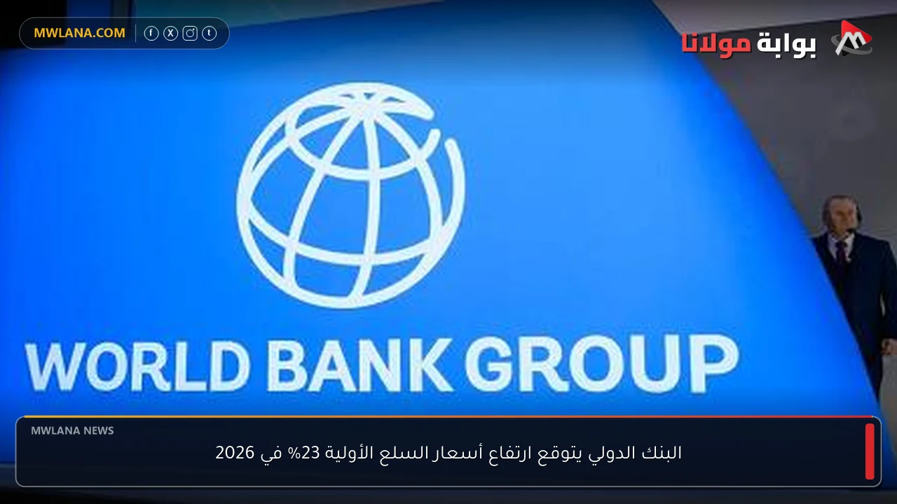 البنك الدولي يتوقع ارتفاع أسعار السلع الأولية 23% في 2026