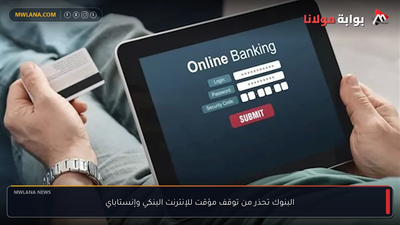 البنوك تحذر من توقف مؤقت للإنترنت البنكي وإنستاباي