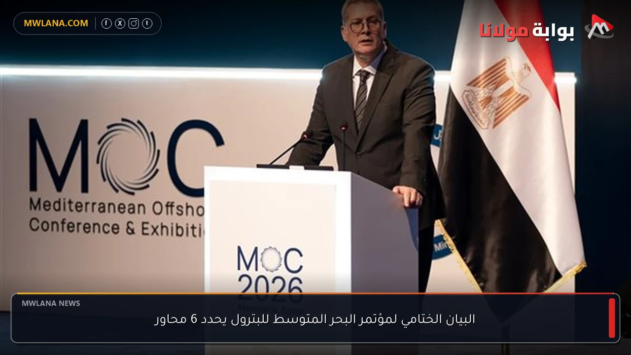 البيان الختامي لمؤتمر البحر المتوسط للبترول يحدد 6 محاور