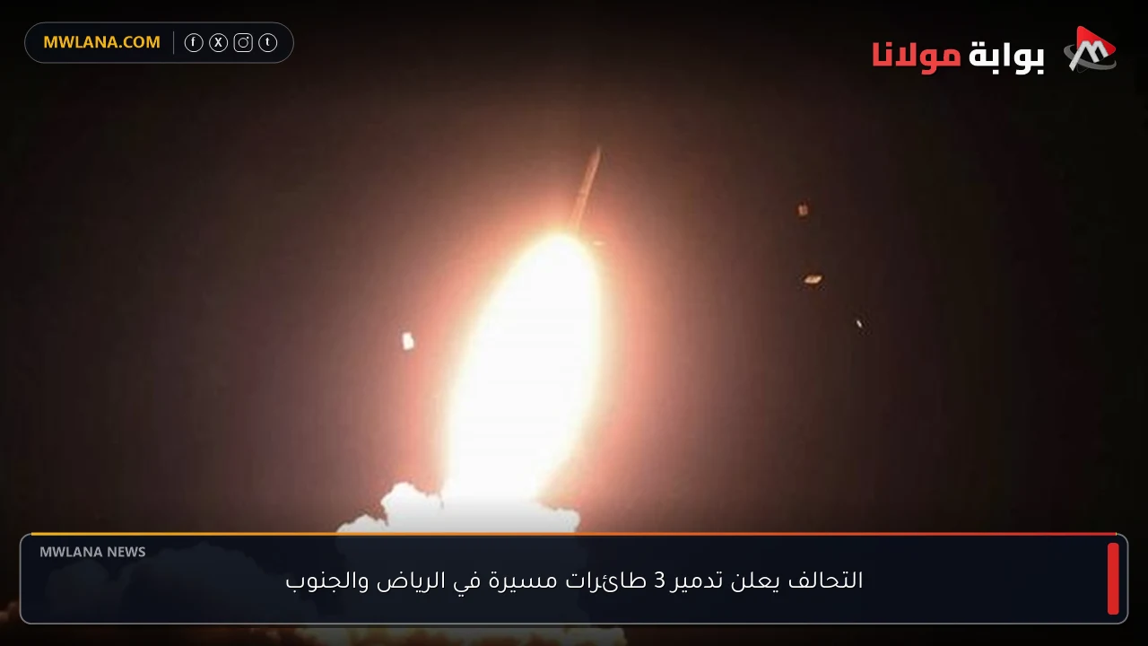 التحالف يعلن تدمير 3 طائرات مسيرة في الرياض والجنوب